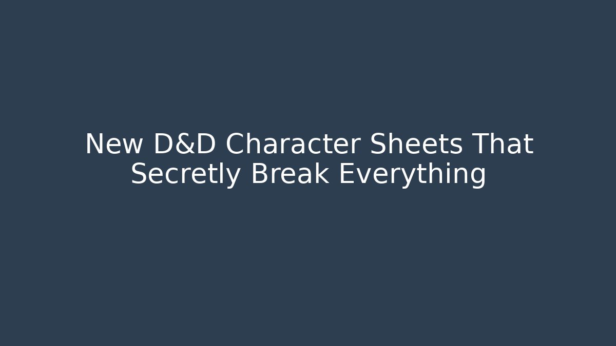 New D&D Character Sheets That Secretly Break Everything