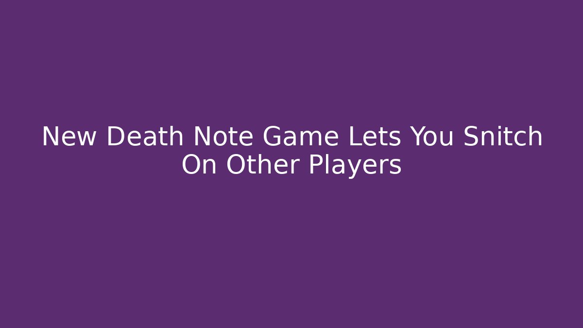 New Death Note Game Lets You Snitch On Other Players