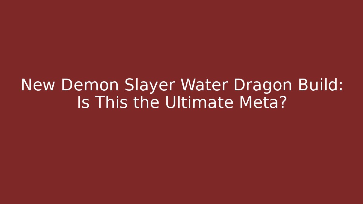New Demon Slayer Water Dragon Build: Is This the Ultimate Meta?