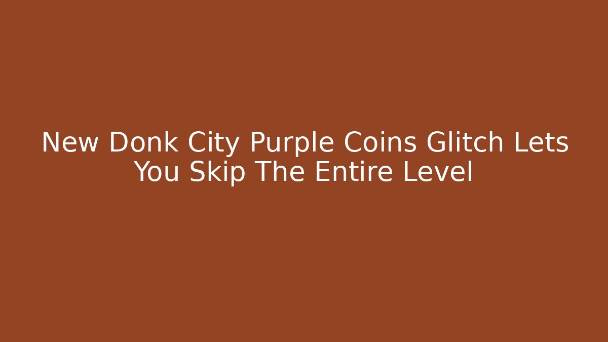 New Donk City Purple Coins Glitch Lets You Skip The Entire Level - Vintage E-Juice