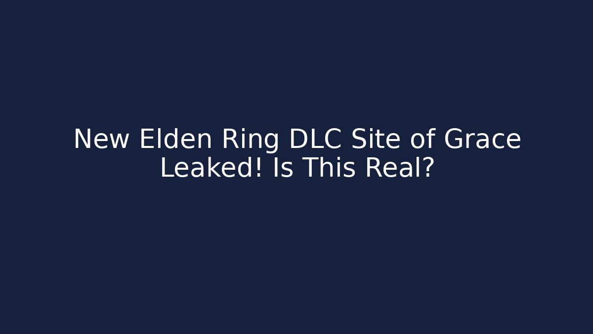 New Elden Ring DLC Site of Grace Leaked! Is This Real?