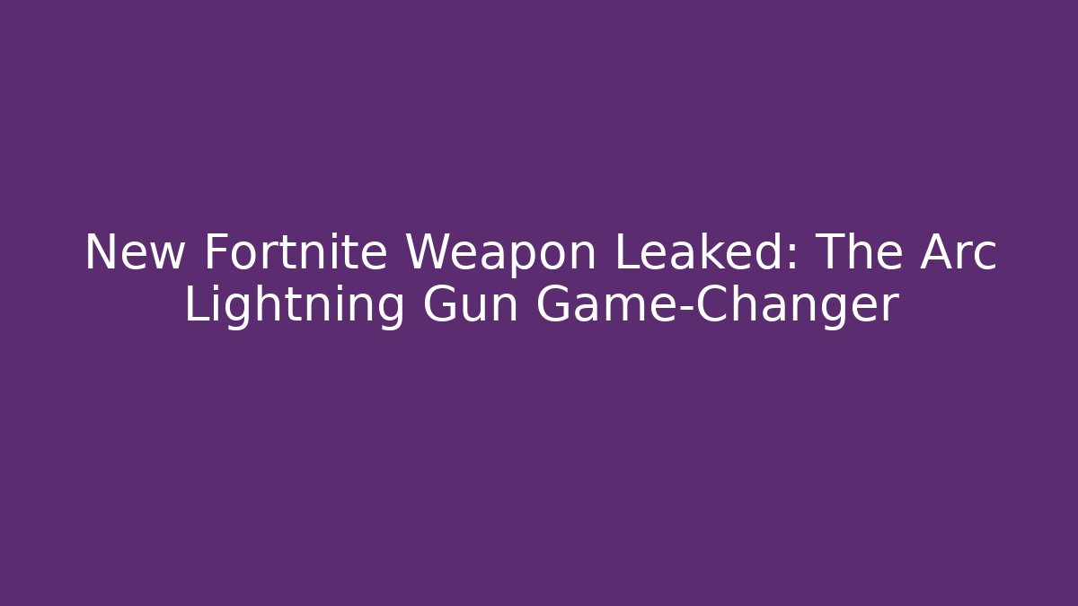 New Fortnite Weapon Leaked: The Arc Lightning Gun Game-Changer