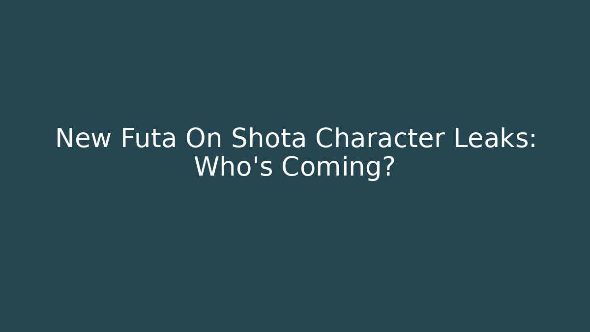 New Futa On Shota Character Leaks: Who's Coming?