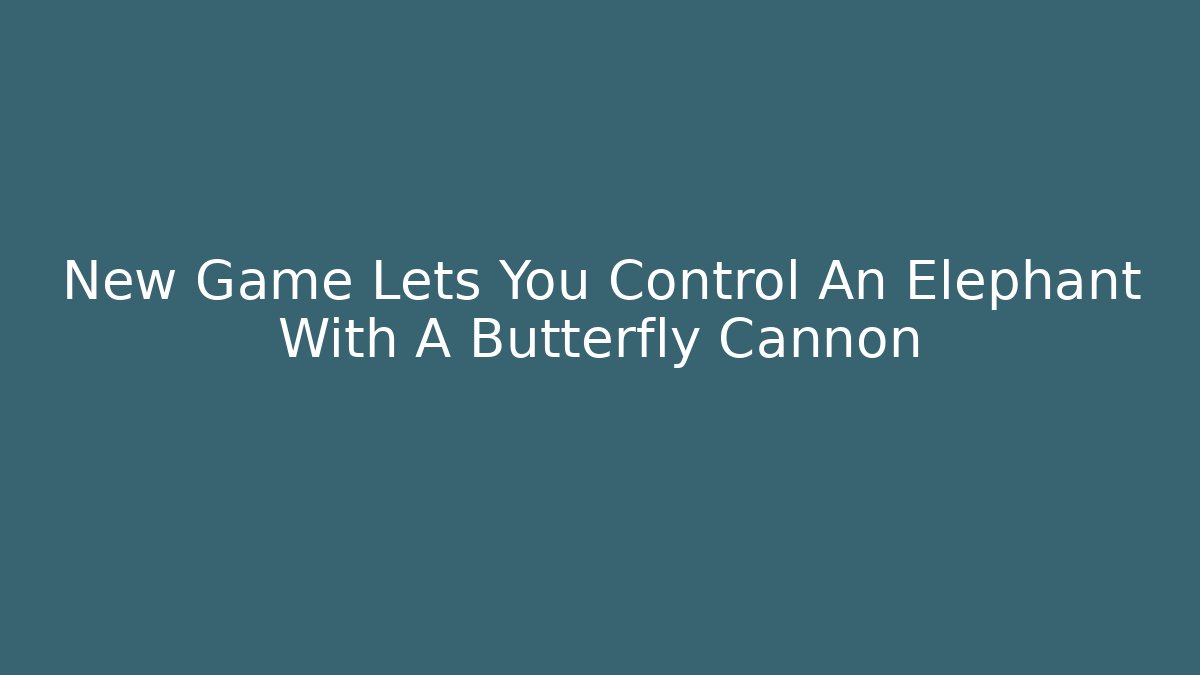 New Game Lets You Control An Elephant With A Butterfly Cannon