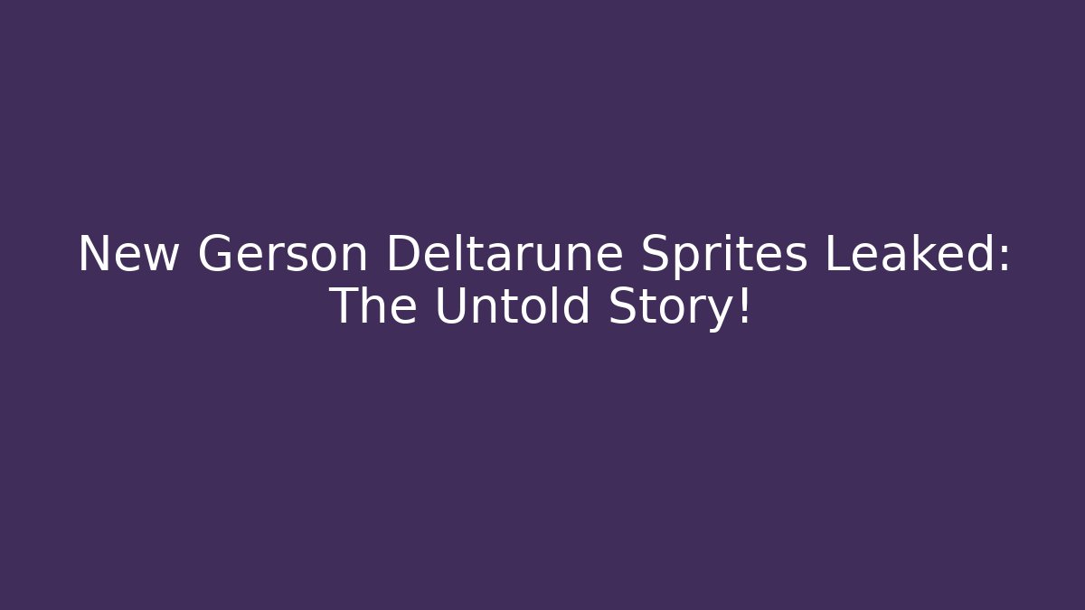 New Gerson Deltarune Sprites Leaked: The Untold Story!