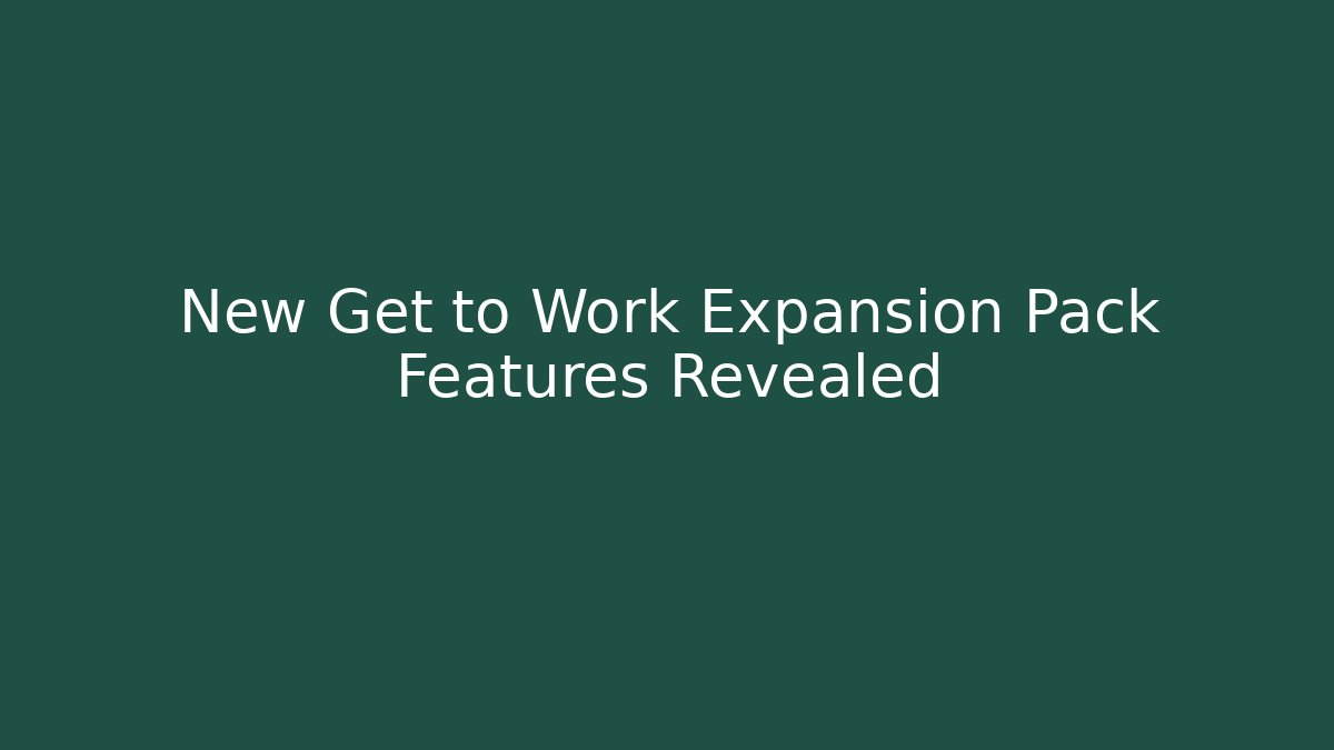 New Get to Work Expansion Pack Features Revealed