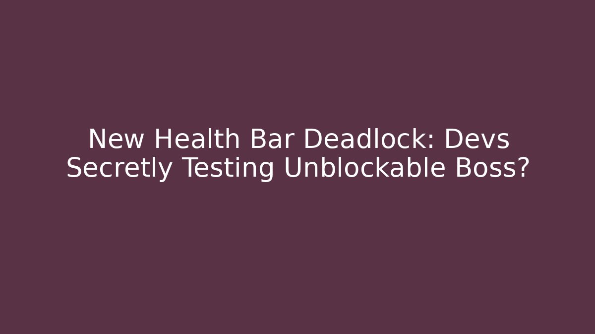 New Health Bar Deadlock: Devs Secretly Testing Unblockable Boss? - Vintage E-Juice