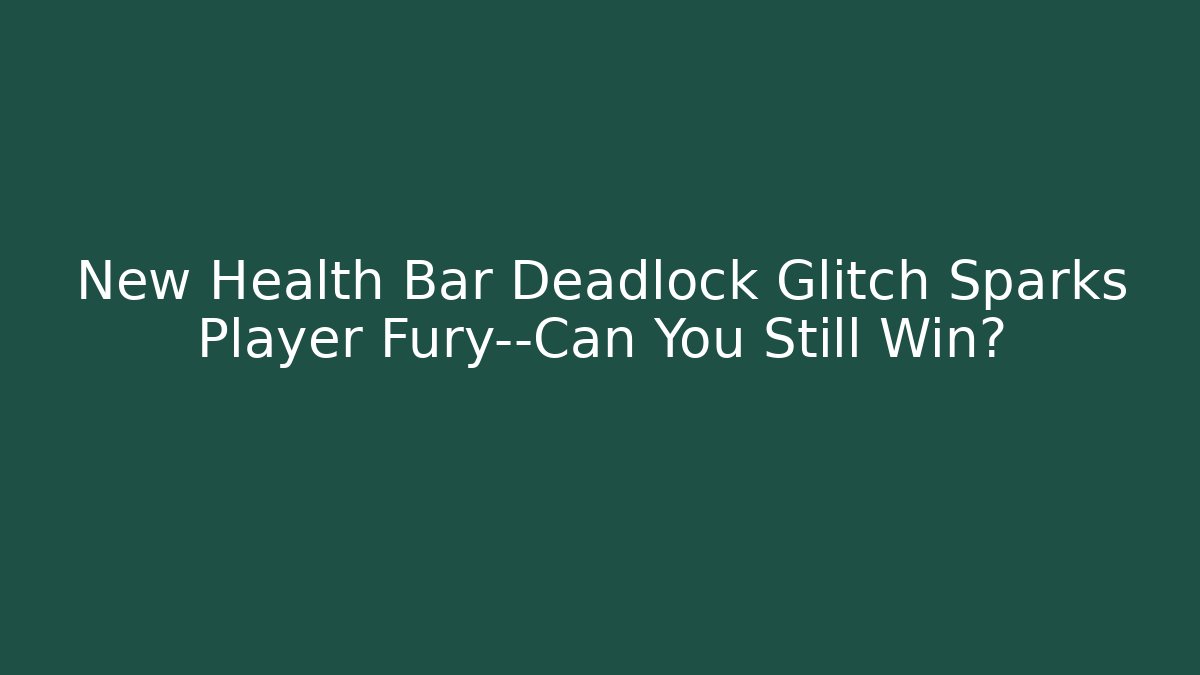 New Health Bar Deadlock Glitch Sparks Player Fury—Can You Still Win?