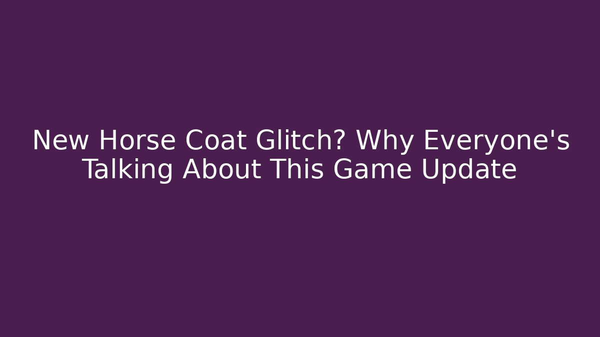 New Horse Coat Glitch? Why Everyone's Talking About This Game Update