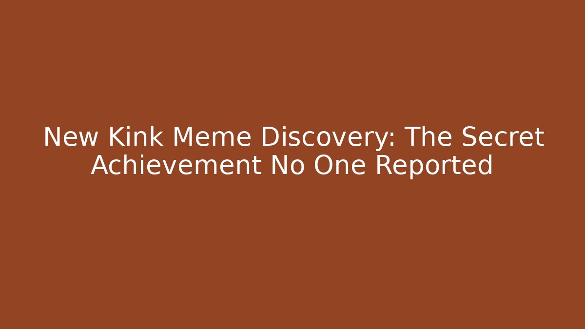 New Kink Meme Discovery: The Secret Achievement No One Reported - Vintage E-Juice