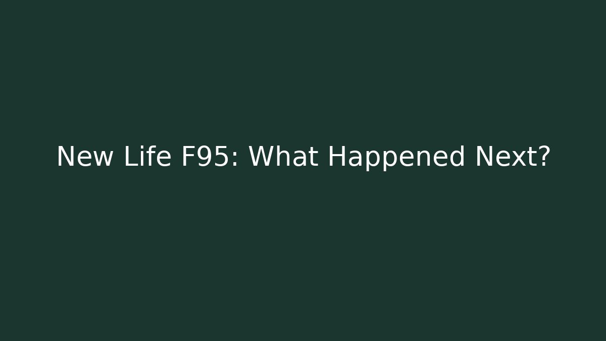 New Life F95: What Happened Next?