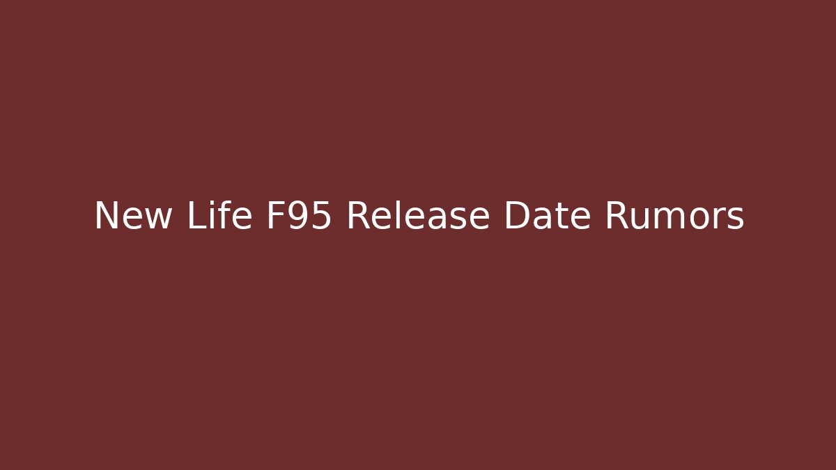 New Life F95 Release Date Rumors - Vintage E-Juice