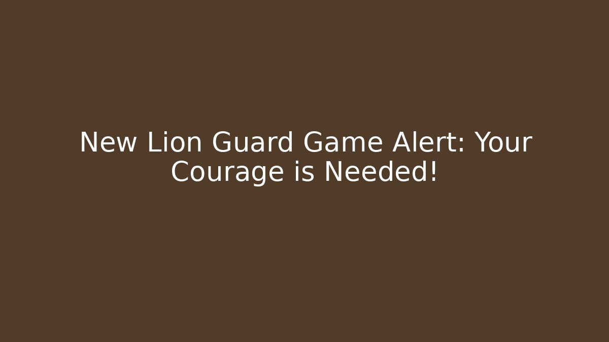 New Lion Guard Game Alert: Your Courage is Needed!