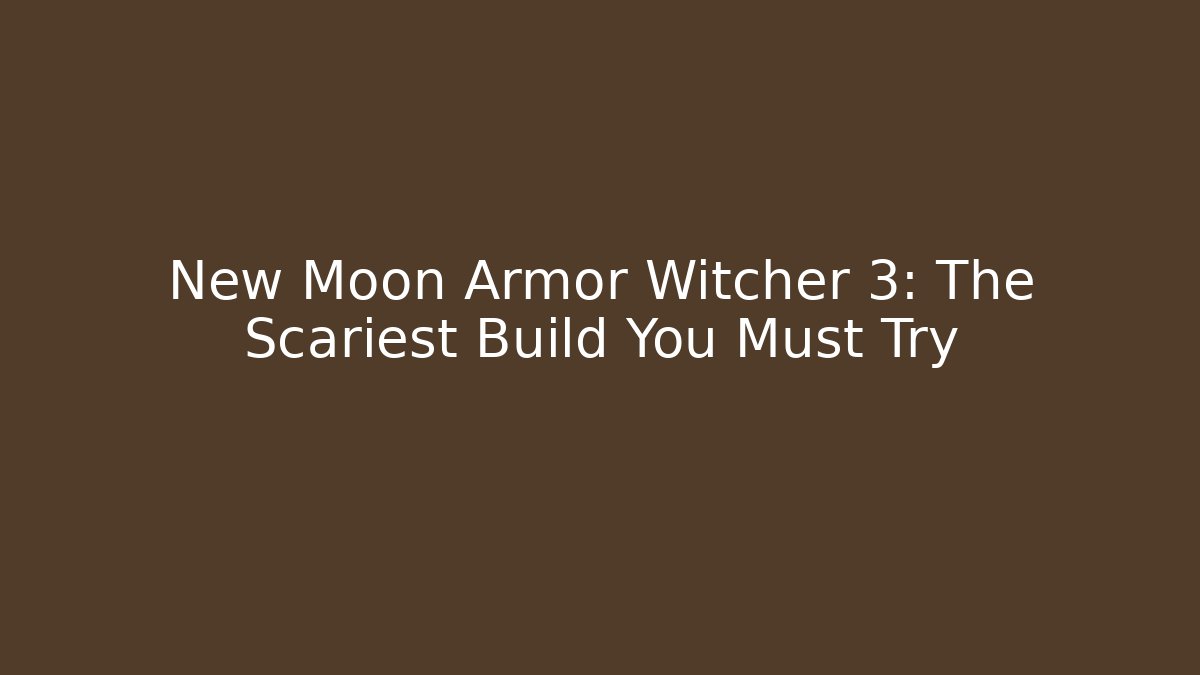New Moon Armor Witcher 3: The Scariest Build You Must Try