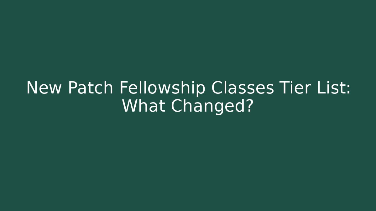 New Patch Fellowship Classes Tier List: What Changed?