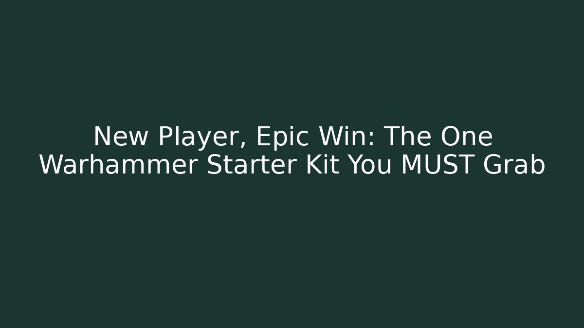 New Player, Epic Win: The One Warhammer Starter Kit You MUST Grab