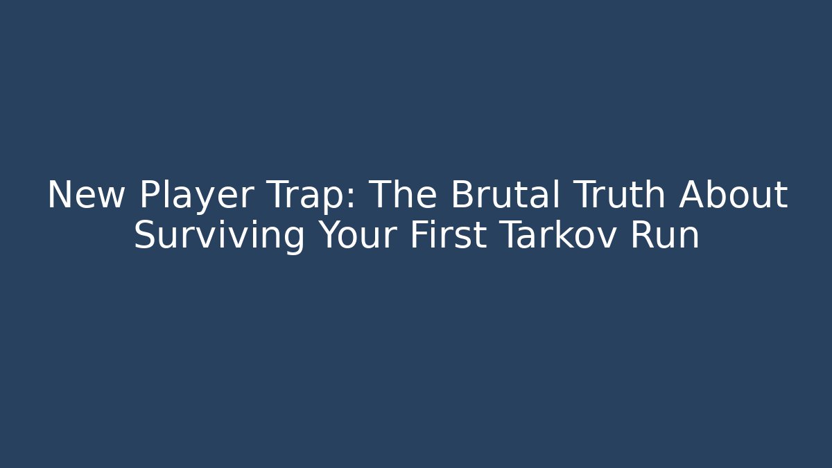 New Player Trap: The Brutal Truth About Surviving Your First Tarkov Run