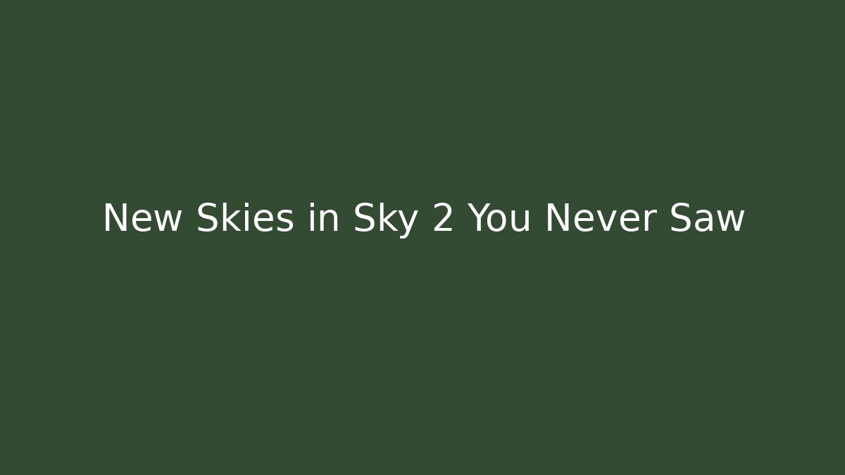 New Skies in Sky 2 You Never Saw