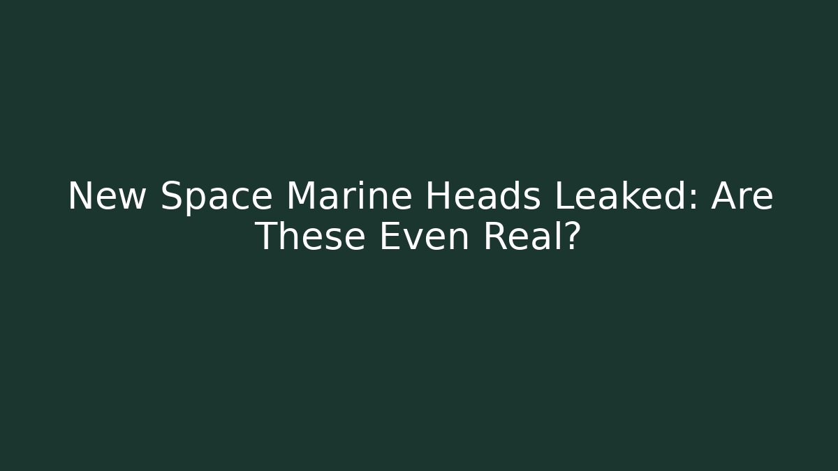 New Space Marine Heads Leaked: Are These Even Real?
