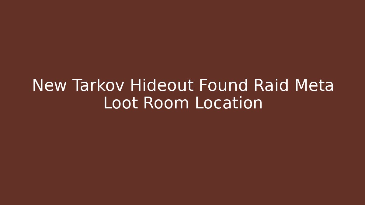 New Tarkov Hideout Found Raid Meta Loot Room Location