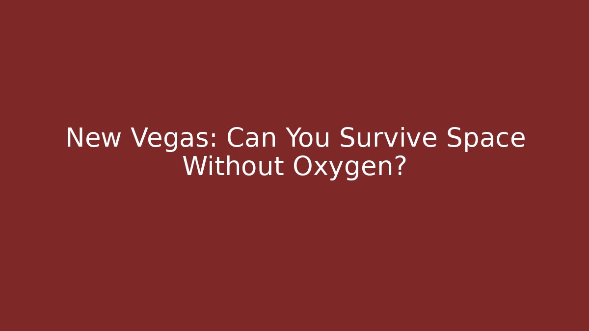 New Vegas: Can You Survive Space Without Oxygen?