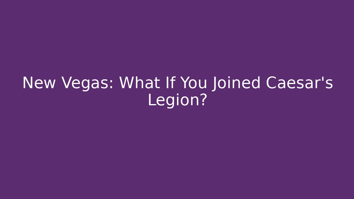 New Vegas: What If You Joined Caesar's Legion?