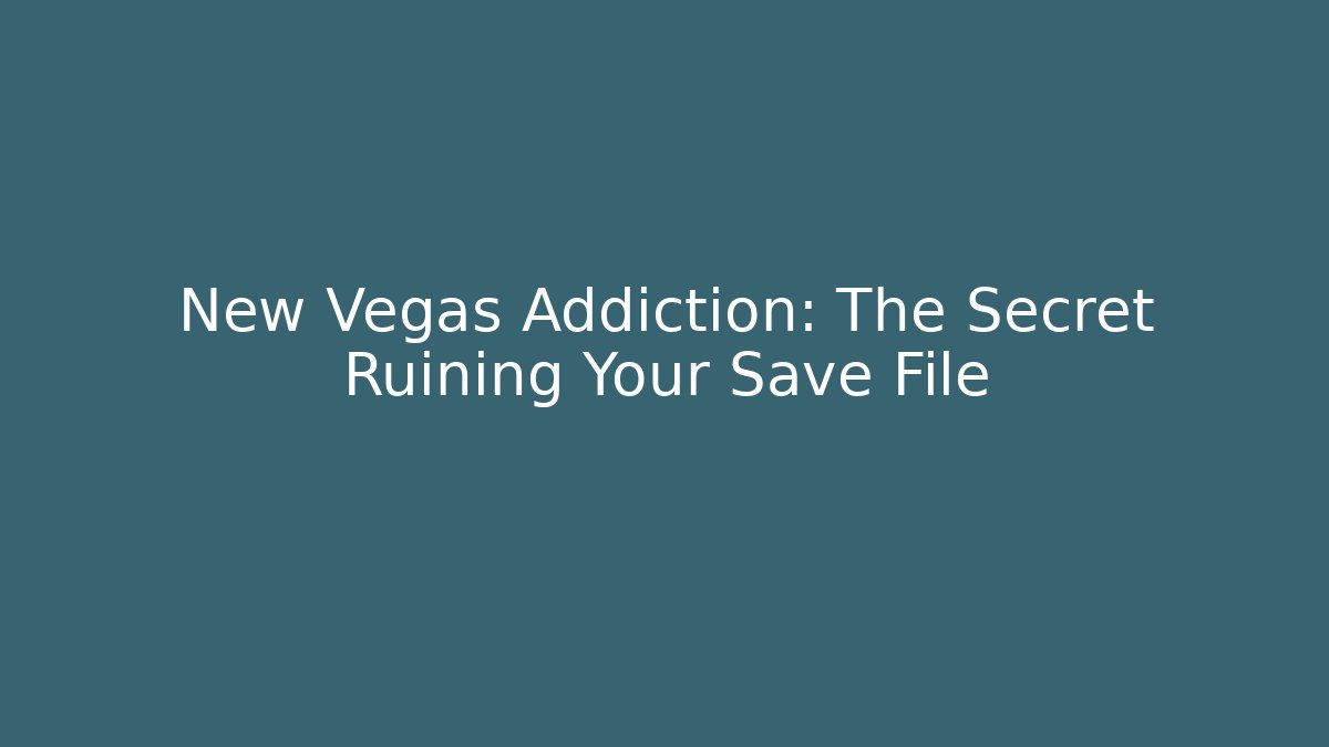 New Vegas Addiction: The Secret Ruining Your Save File