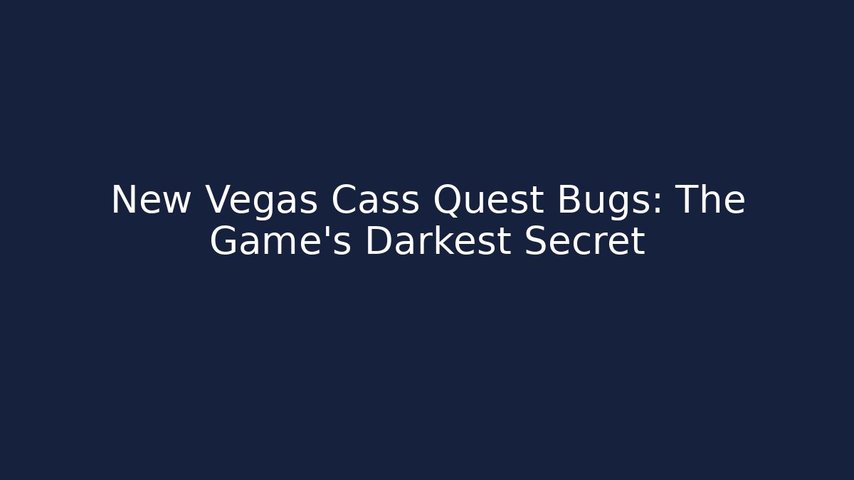 New Vegas Cass Quest Bugs: The Game's Darkest Secret