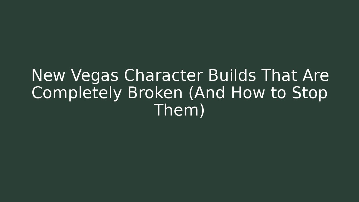 New Vegas Character Builds That Are Completely Broken (And How to Stop Them)