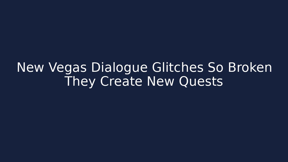 New Vegas Dialogue Glitches So Broken They Create New Quests