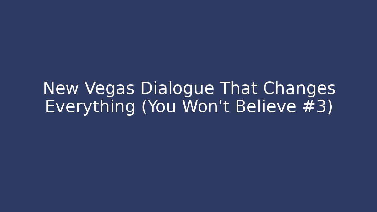 New Vegas Dialogue That Changes Everything (You Won't Believe #3)