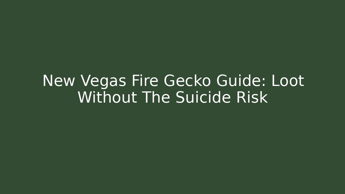 New Vegas Fire Gecko Guide: Loot Without The Suicide Risk