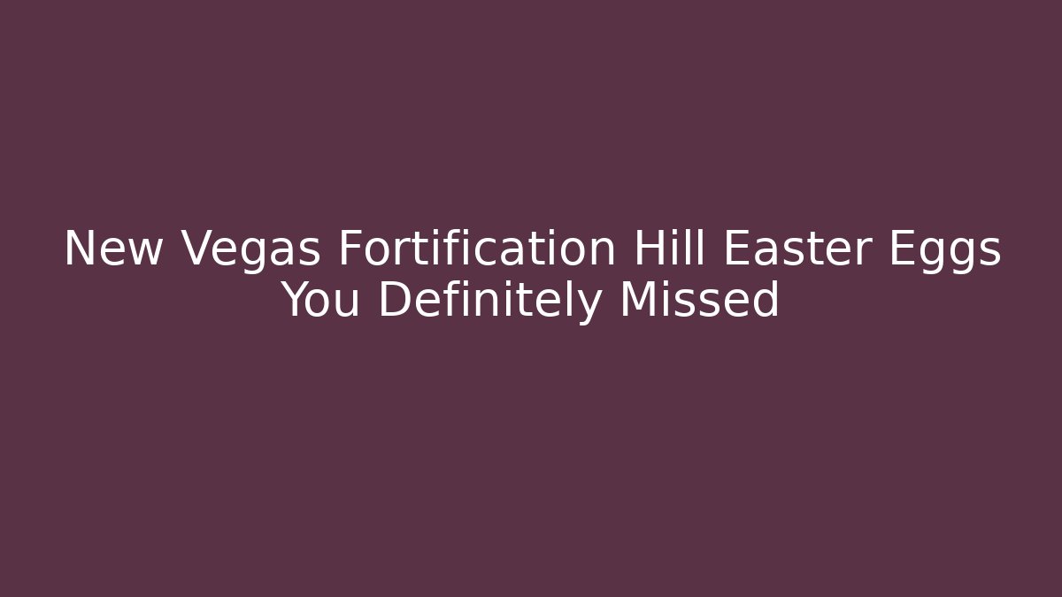 New Vegas Fortification Hill Easter Eggs You Definitely Missed - Vintage E-Juice