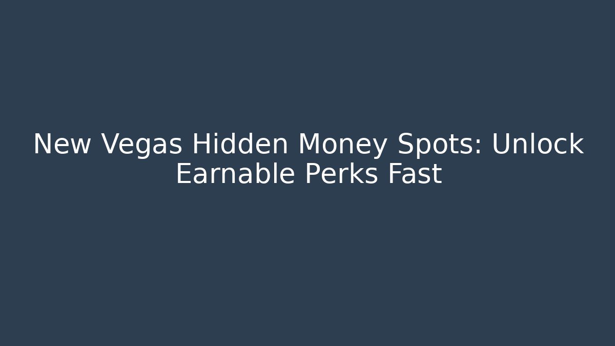 New Vegas Hidden Money Spots: Unlock Earnable Perks Fast