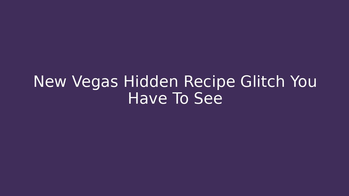New Vegas Hidden Recipe Glitch You Have To See
