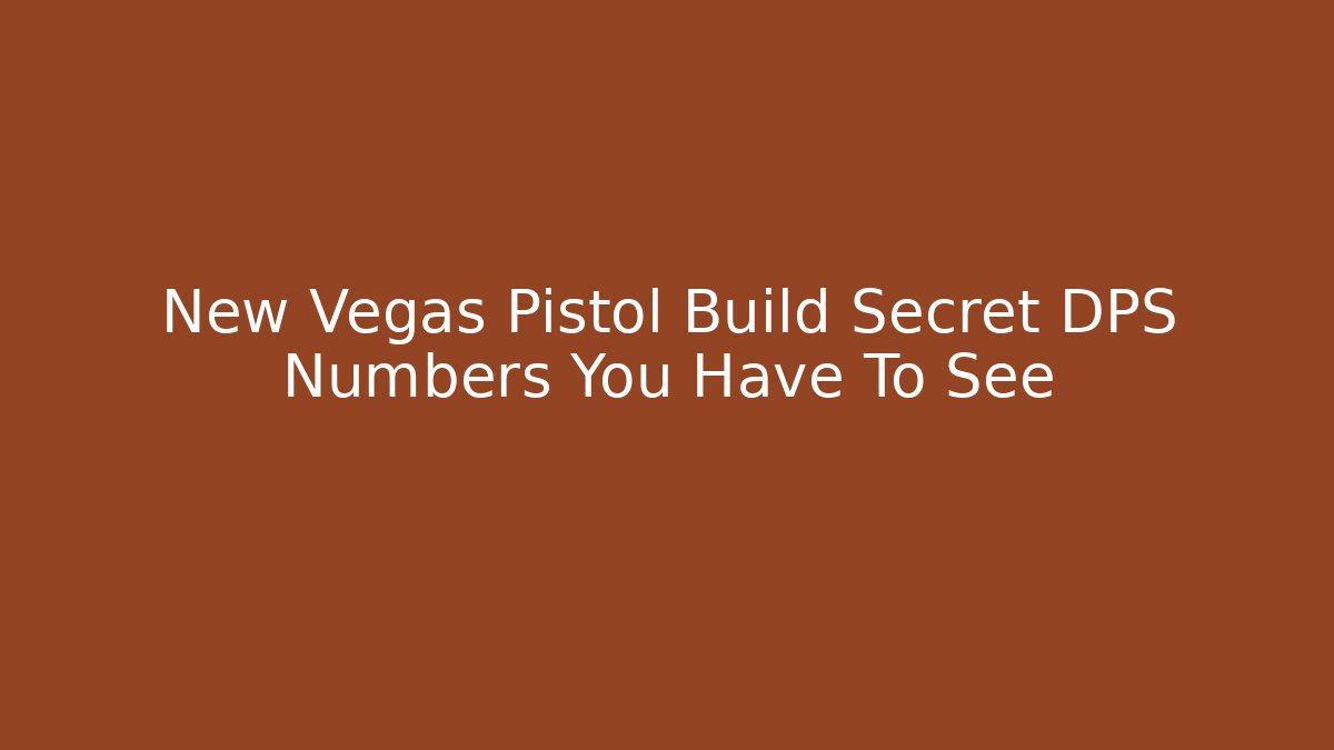 New Vegas Pistol Build Secret DPS Numbers You Have To See