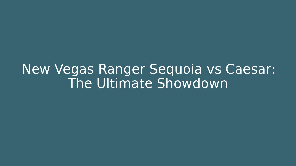 New Vegas Ranger Sequoia vs Caesar: The Ultimate Showdown