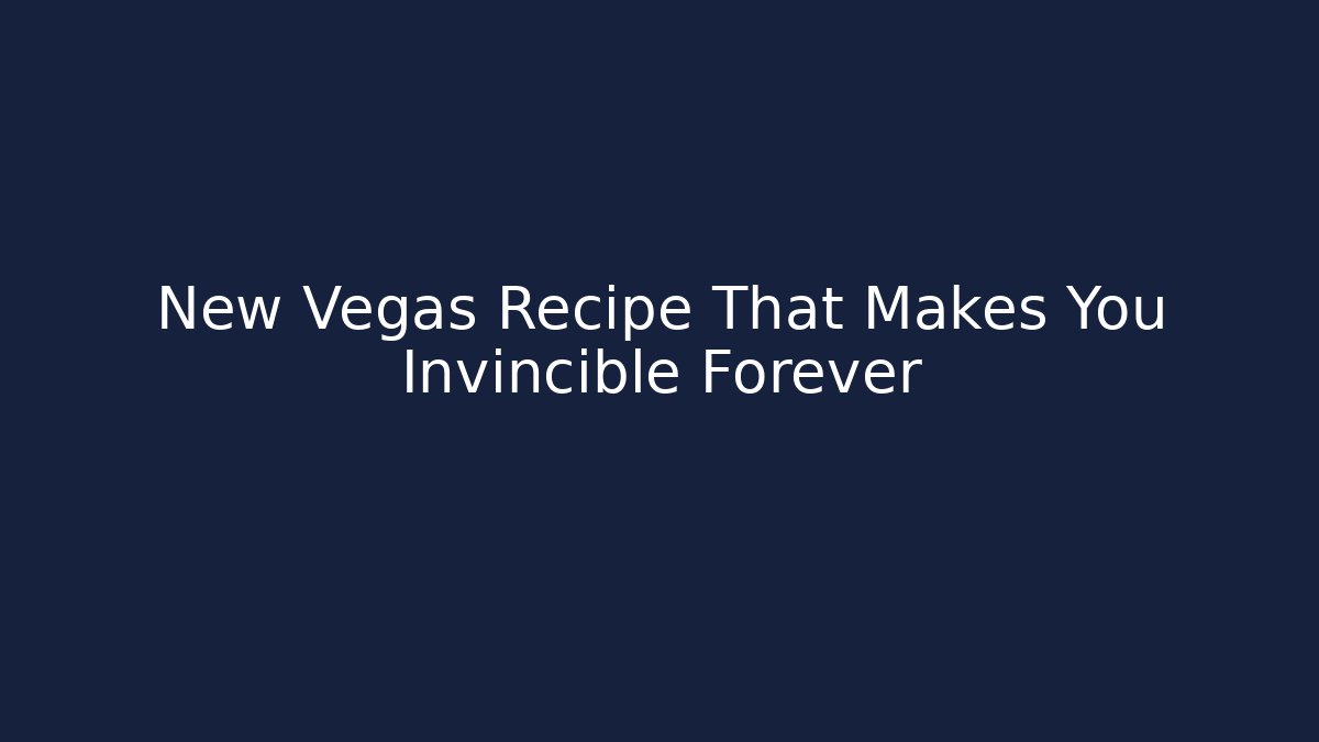 New Vegas Recipe That Makes You Invincible Forever