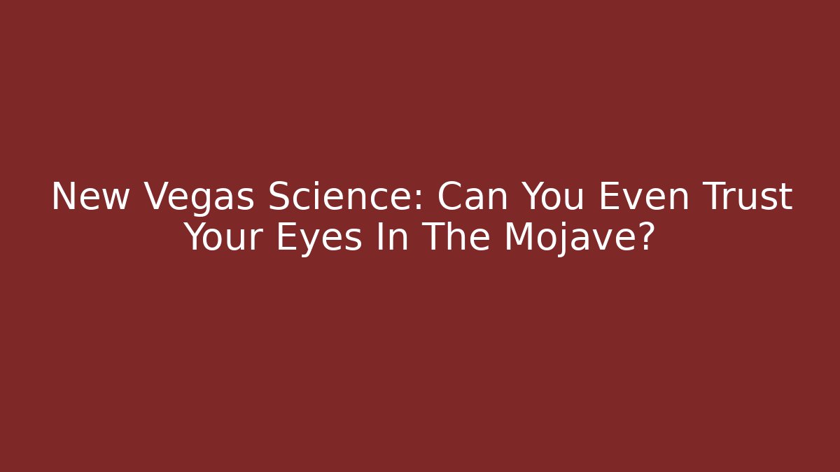 New Vegas Science: Can You Even Trust Your Eyes In The Mojave? - Vintage E-Juice