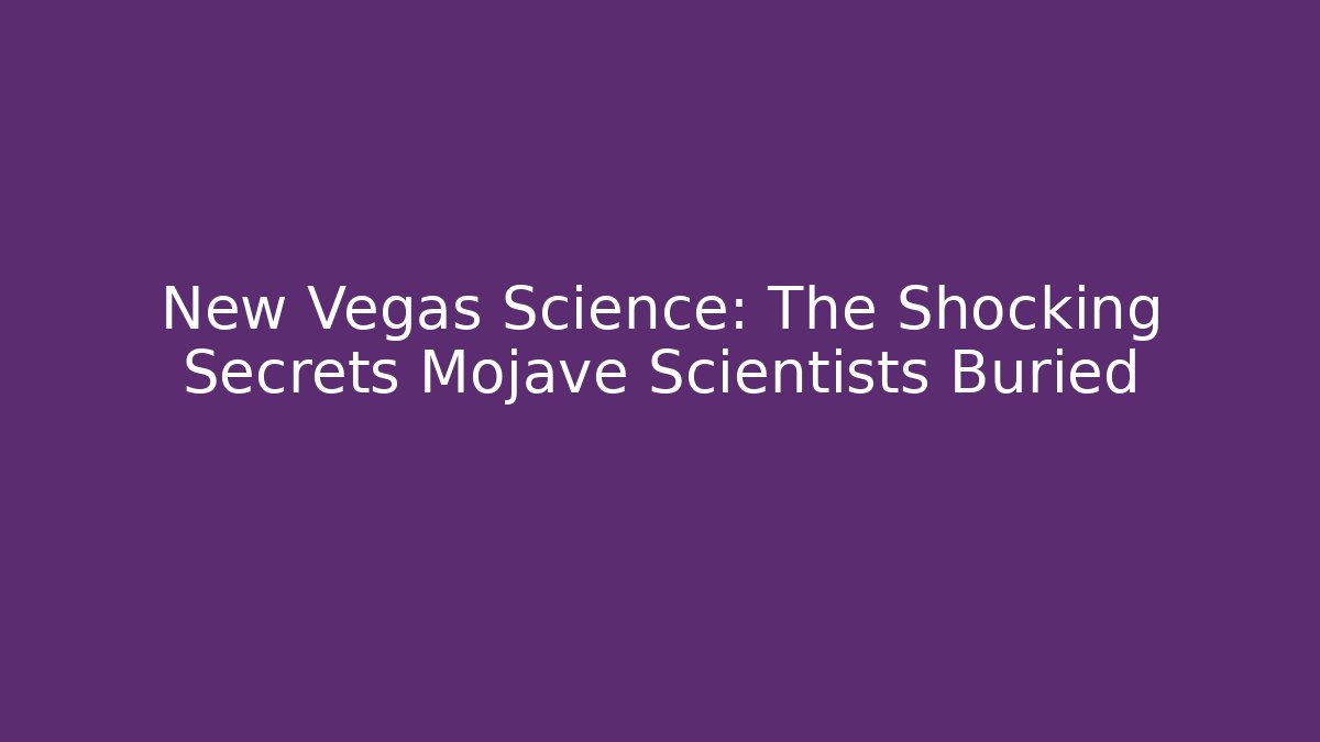 New Vegas Science: The Shocking Secrets Mojave Scientists Buried