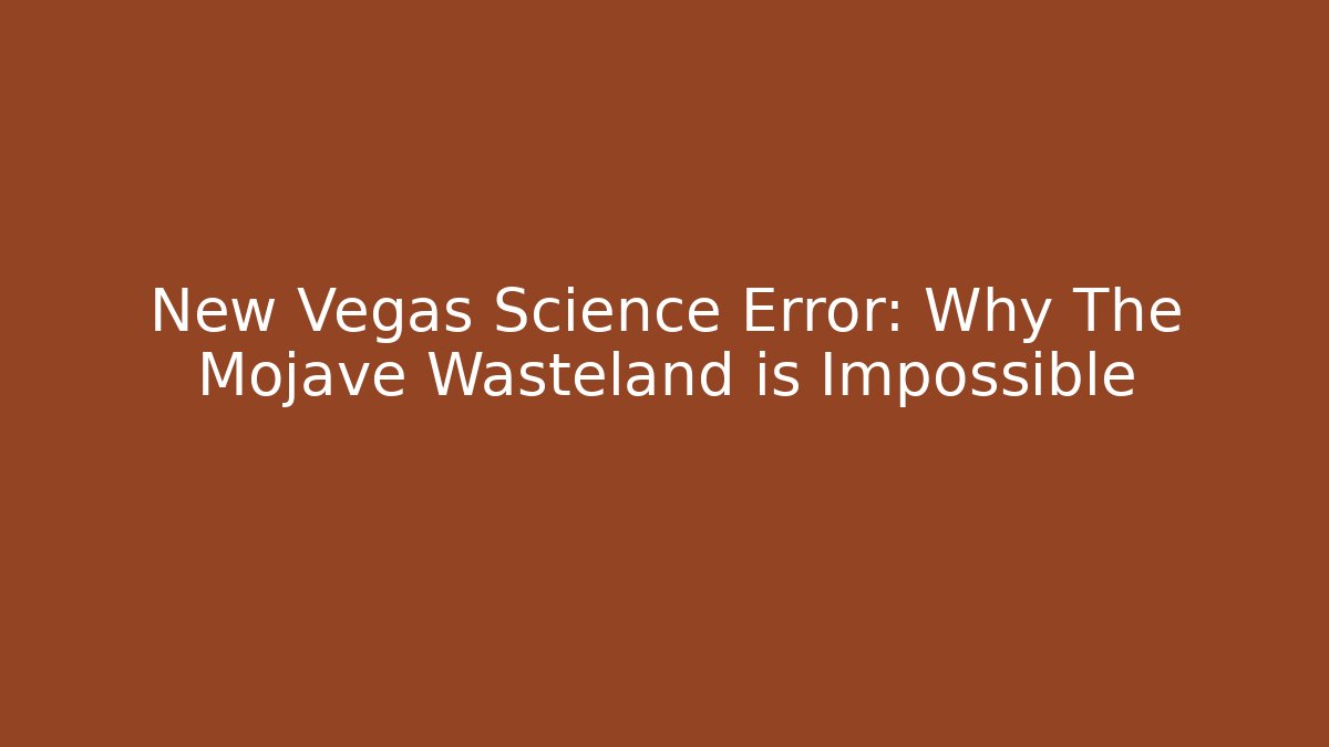 New Vegas Science Error: Why The Mojave Wasteland is Impossible