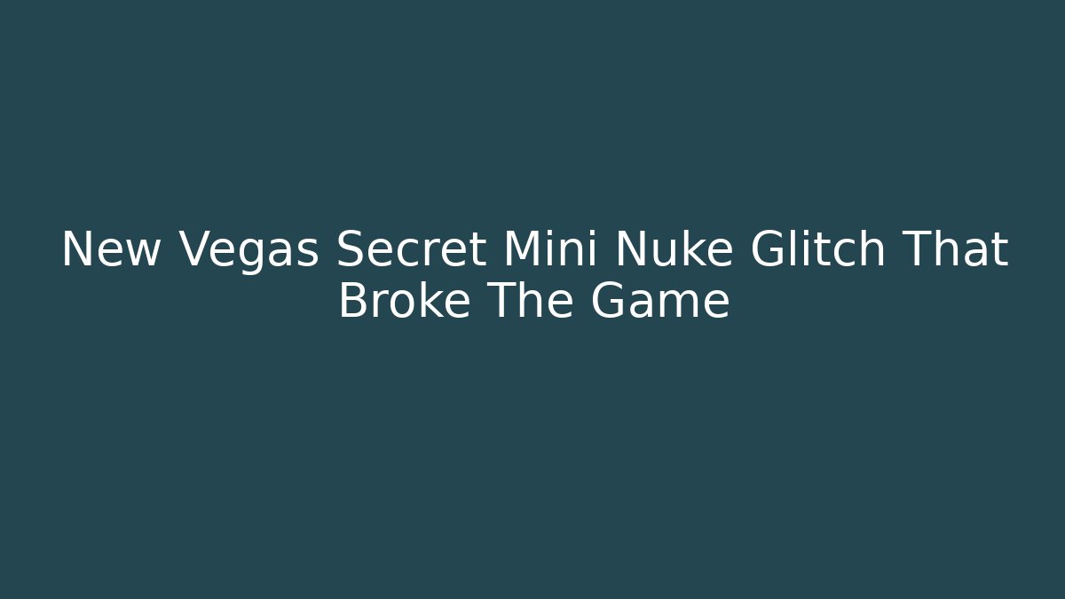 New Vegas Secret Mini Nuke Glitch That Broke The Game