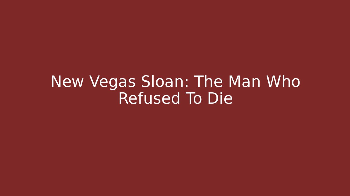 New Vegas Sloan: The Man Who Refused To Die