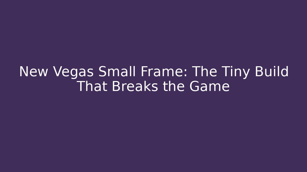 New Vegas Small Frame: The Tiny Build That Breaks the Game