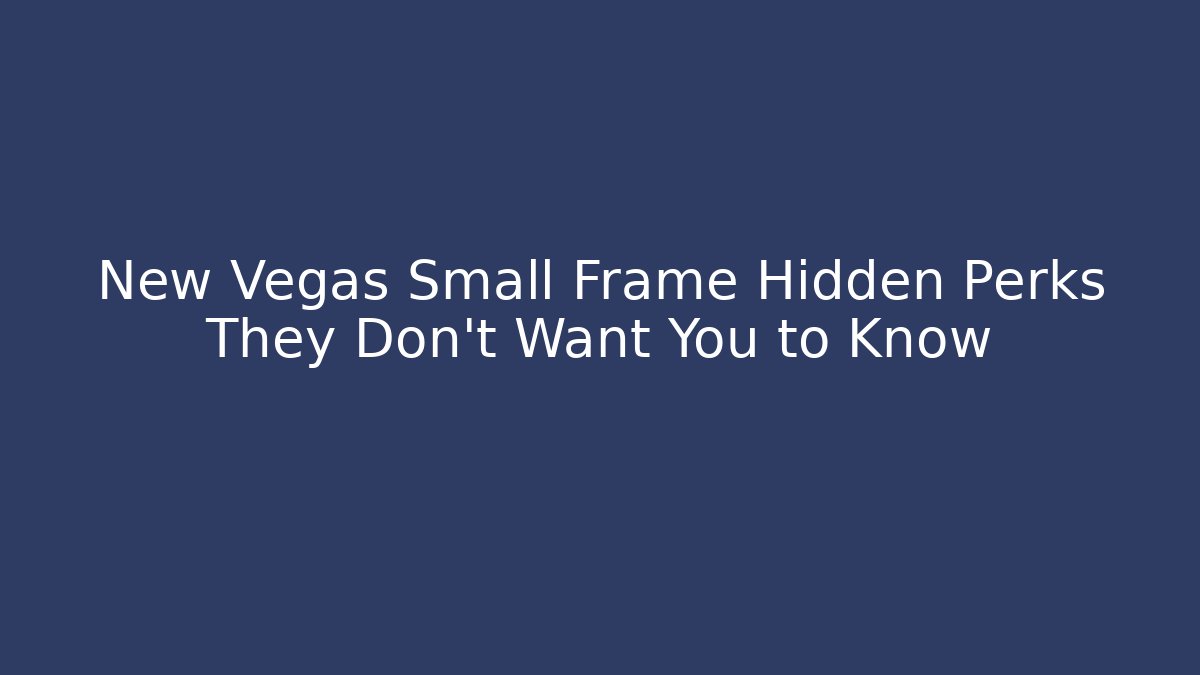 New Vegas Small Frame Hidden Perks They Don't Want You to Know
