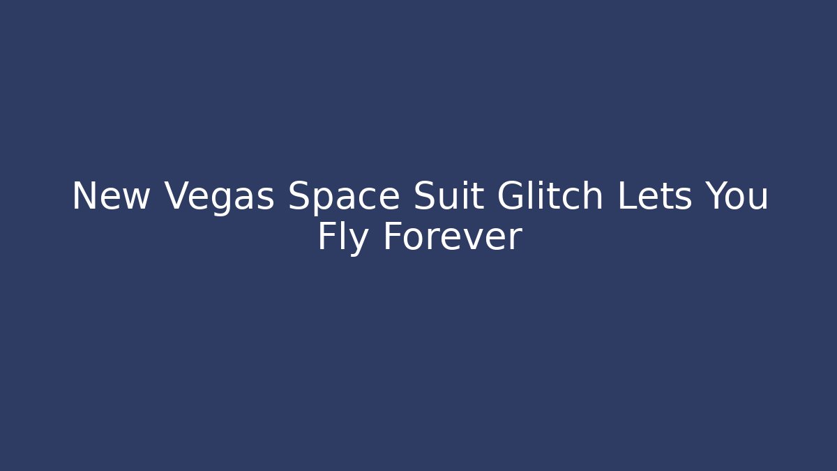 New Vegas Space Suit Glitch Lets You Fly Forever
