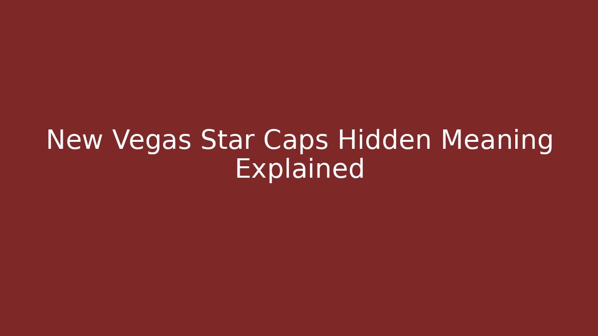New Vegas Star Caps Hidden Meaning Explained