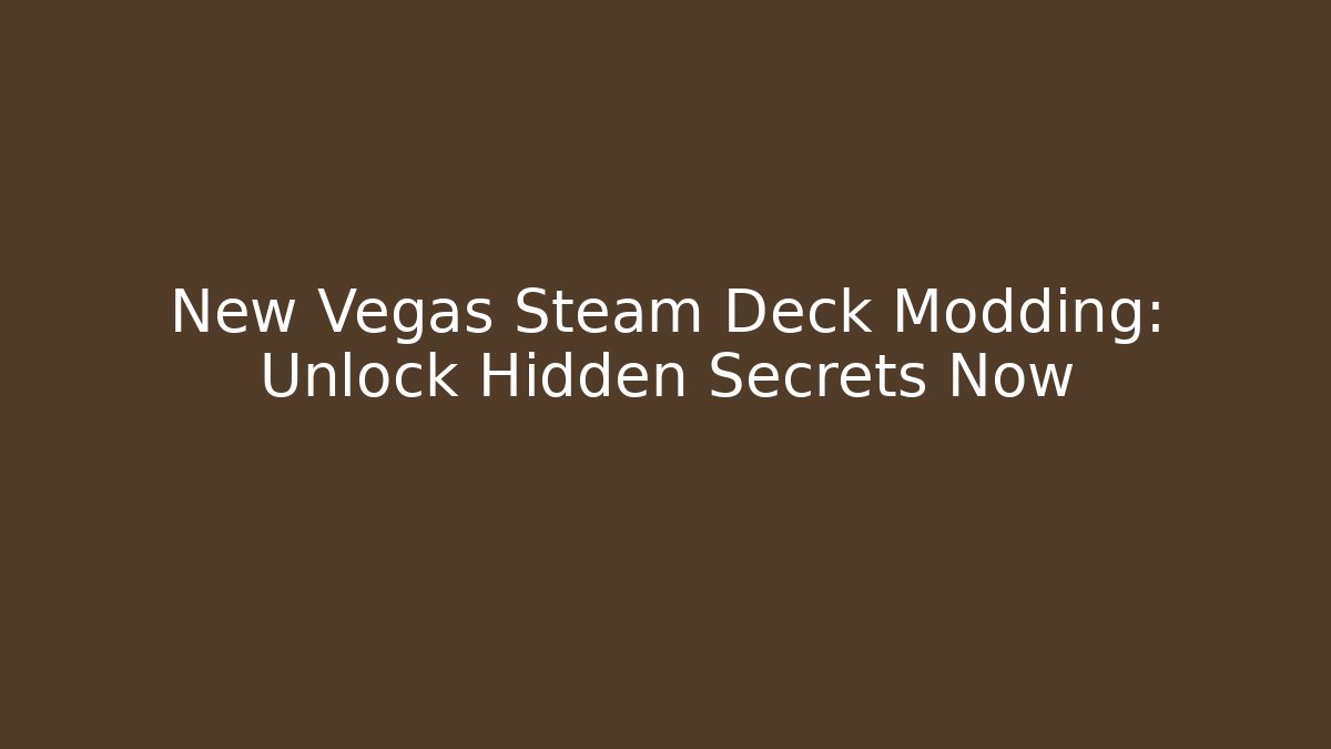 New Vegas Steam Deck Modding: Unlock Hidden Secrets Now