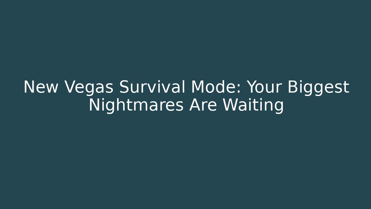 New Vegas Survival Mode: Your Biggest Nightmares Are Waiting