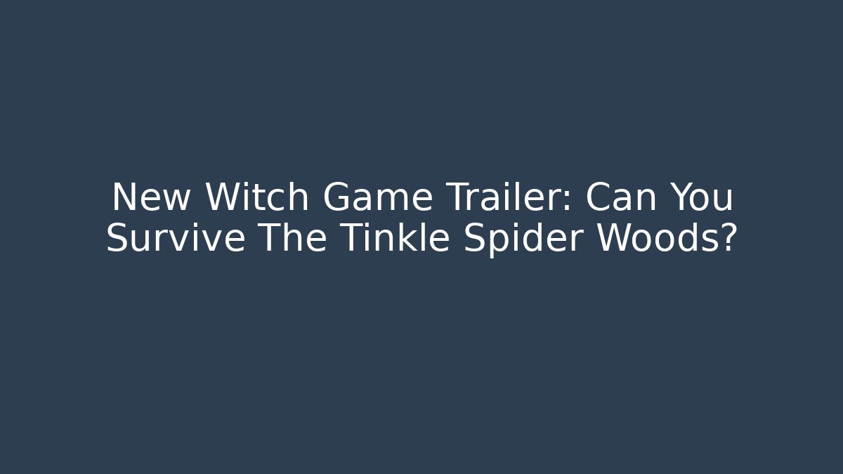 New Witch Game Trailer: Can You Survive The Tinkle Spider Woods?